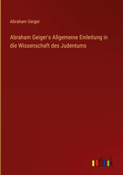 Abraham Geiger’s Allgemeine Einleitung in die Wissenschaft des Judentums