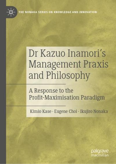 Dr Kazuo Inamoris Management Praxis and Philosophy