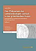 Das Phänomen der unvollständigen Gestalt in der griechischen Kunst / Das Phänomen der unvollständigen Gestalt in der griechischen Kunst - Band 1