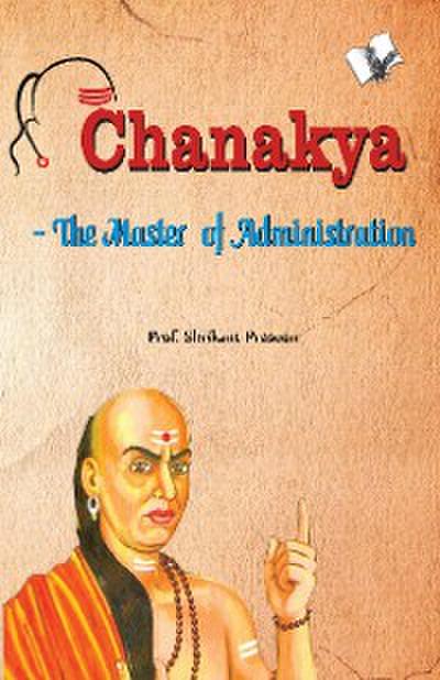 Chanakya - The Master of Administration