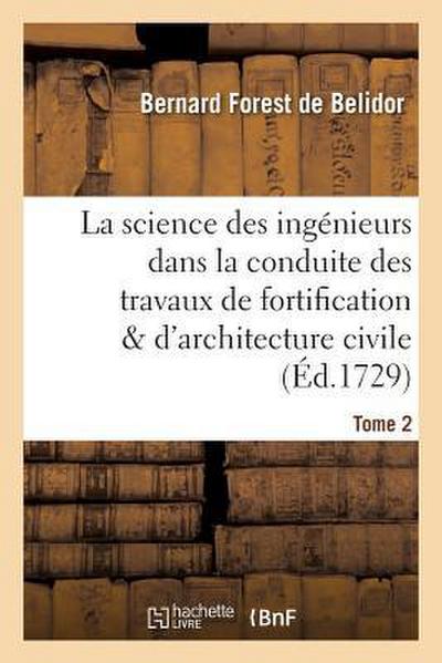 La Science Des Ingénieurs Dans La Conduite Des Travaux de Fortification Tome2: Et d’Architecture Civile.