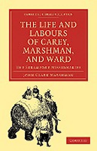 The Life and Labours of Carey, Marshman, and Ward - John Clark Marshman