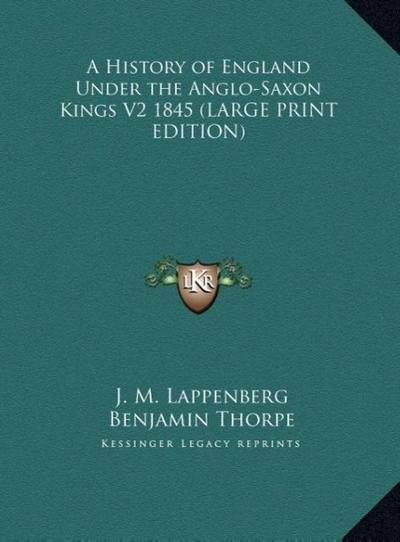 A History of England Under the Anglo-Saxon Kings V2 1845 (LARGE PRINT EDITION)