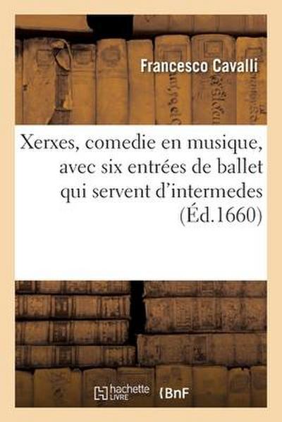 Xerxes, comedie en musique, avec six entrées de ballet qui servent d’intermedes