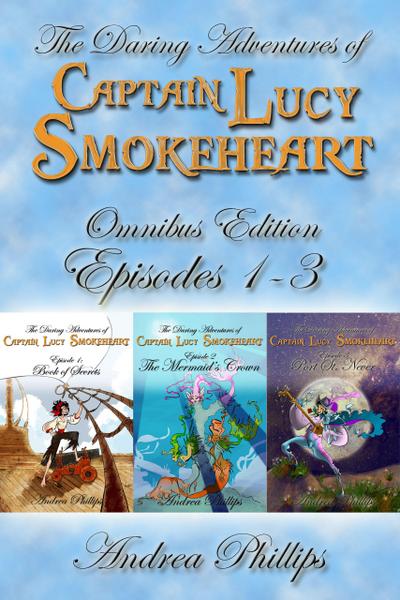 Lucy Smokeheart Omnibus Edition: Episodes 1-3 (The Daring Adventures of Captain Lucy Smokeheart)