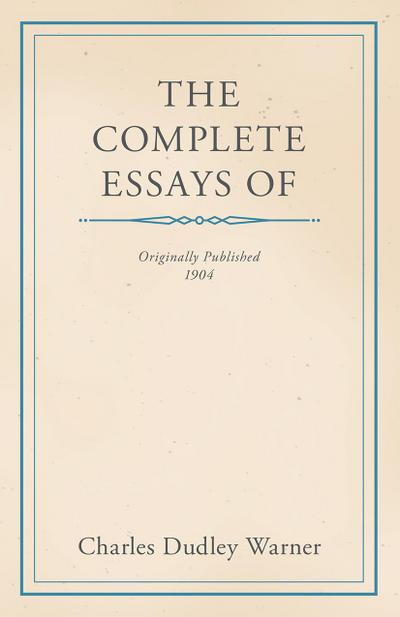 The Complete Essays of Charles Dudley Warner