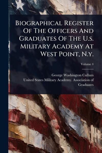 Biographical Register Of The Officers And Graduates Of The U.s. Military Academy At West Point, N.y.