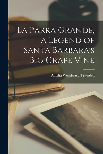 La Parra Grande, a Legend of Santa Barbara’s big Grape Vine