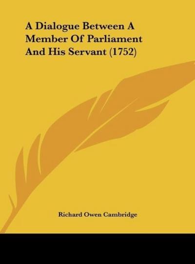 A Dialogue Between A Member Of Parliament And His Servant (1752) - Richard Owen Cambridge