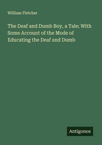 The Deaf and Dumb Boy, a Tale; With Some Account of the Mode of Educating the Deaf and Dumb
