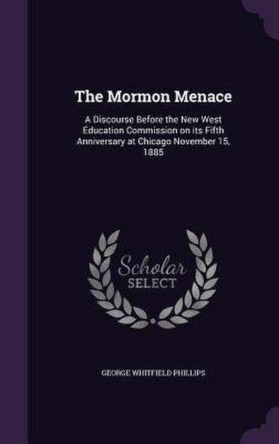 The Mormon Menace: A Discourse Before the New West Education Commission on its Fifth Anniversary at Chicago November 15, 1885