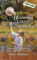 Blooming Crazy Laughter: Lighthearted Devotions to Dazzle and Renew Your Soul (Blooming Crazy Christian Devotional Series, #3)