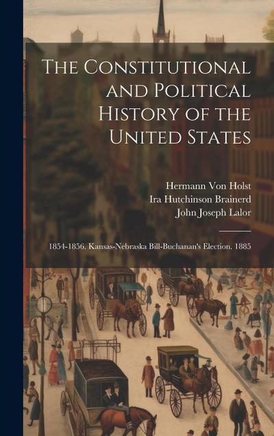 The Constitutional and Political History of the United States: 1854-1856. Kansas-Nebraska Bill-Buchanan’s Election. 1885