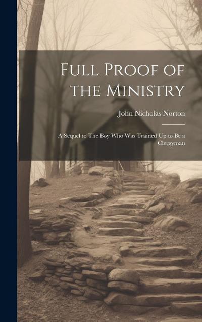 Full Proof of the Ministry: A Sequel to The Boy who was Trained Up to be a Clergyman