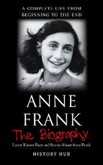 Anne Frank: A Complete Life from Beginning to the End