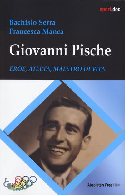Giovanni Pische. Eroe, atleta, maestro di vita