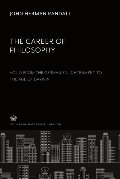 The Career of Philosophy. Volume II. from the German Enlightenment to the Age of Darwin