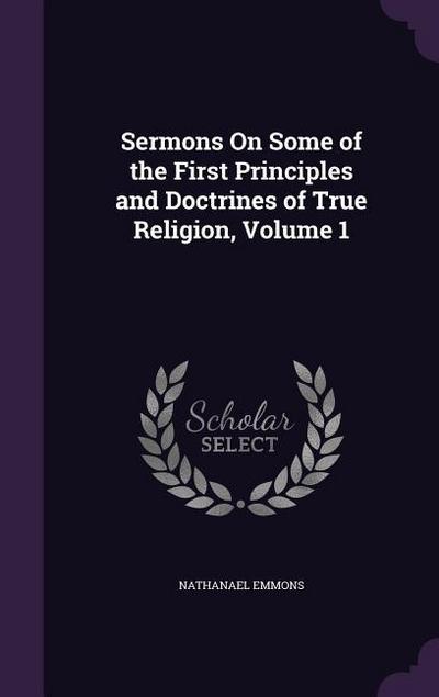 Sermons On Some of the First Principles and Doctrines of True Religion, Volume 1