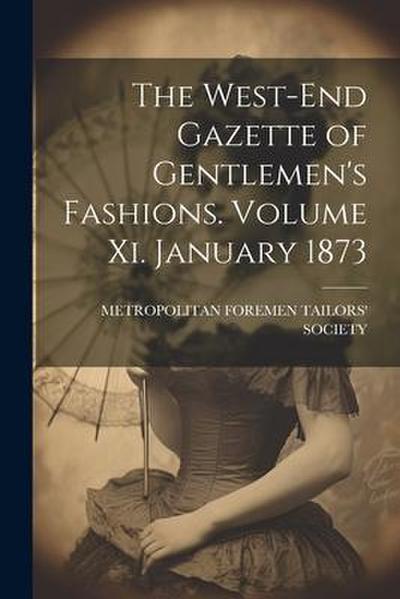 The West-End Gazette of Gentlemen’s Fashions. Volume Xi. January 1873