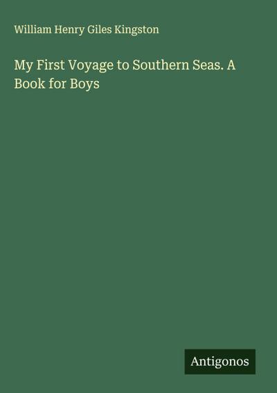 My First Voyage to Southern Seas. A Book for Boys