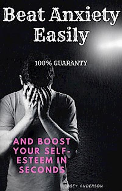 Beat Anxiety Easily and Boost your Self Esteem in Seconds 100% Guaranteed