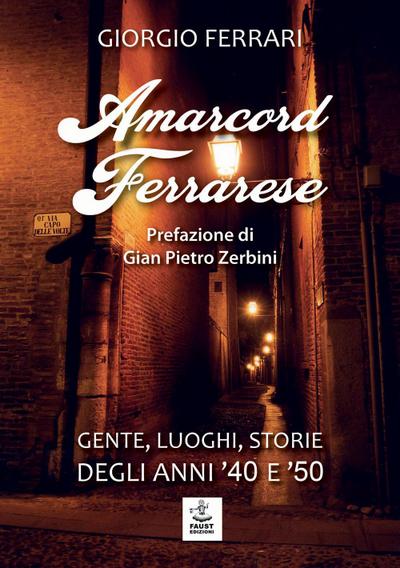 Amarcord ferrarese. Gente, luoghi, storie degli anni ’40 e ’50