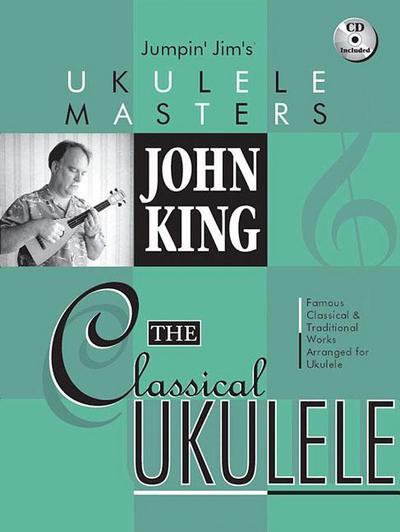 John King - The Classical Ukulele Jumpin’ Jim’s Ukulele Masters Series Book/Online Audio [With CD (Audio)]
