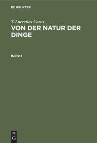 T. Lucretius Carus: Von der Natur der Dinge. Band 1