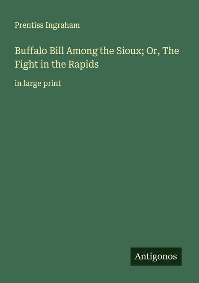 Buffalo Bill Among the Sioux; Or, The Fight in the Rapids