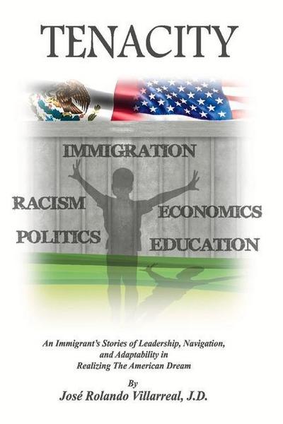 Tenacity: An Immigrant’s Stories of Leadership, Navigation, and Adaptability in Realizing the American Dream