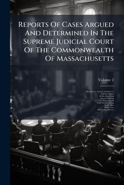 Reports Of Cases Argued And Determined In The Supreme Judicial Court Of The Commonwealth Of Massachusetts