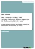 Das "Leib-Seele-Problem": „Der Substanz-Dualismus" - Platons Argumente für die Unsterblichkeit der Seele“