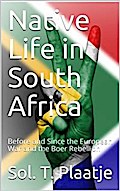 Native Life in South Africa / Before and Since the European War and the Boer Rebellion
