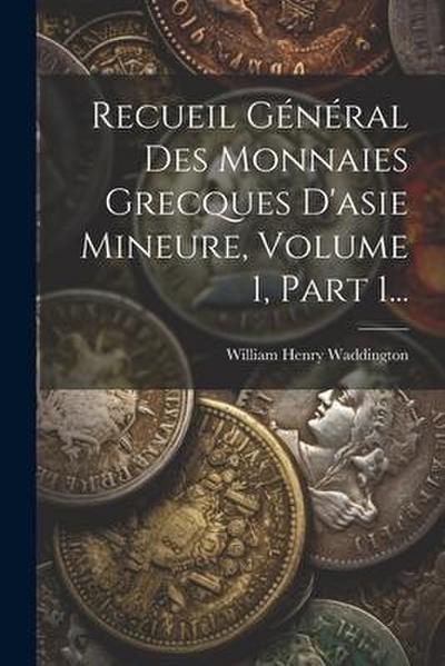 Recueil Général Des Monnaies Grecques D’asie Mineure, Volume 1, Part 1...