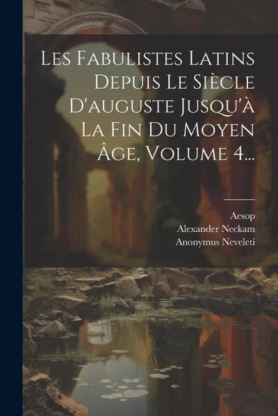 Les Fabulistes Latins Depuis Le Siècle D’auguste Jusqu’à La Fin Du Moyen Âge, Volume 4...
