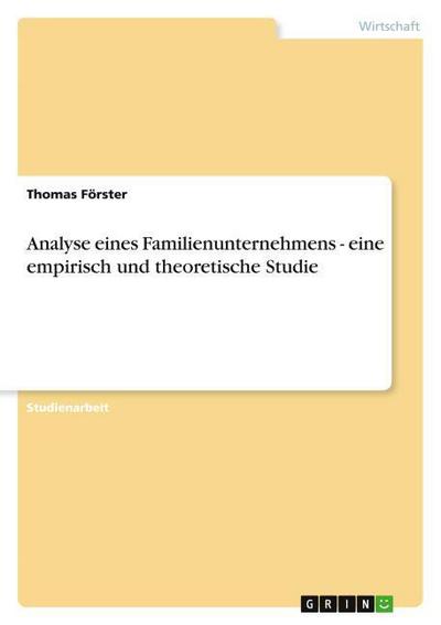 Analyse eines Familienunternehmens - eine empirisch und theoretische Studie