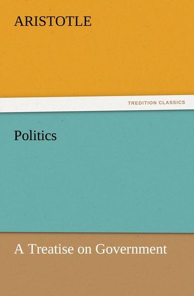 Politics: A Treatise on Government - Aristotle