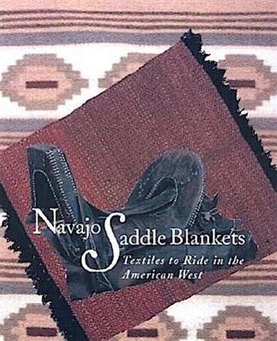 Navajo Saddle Blankets: Textiles to Ride in the American Southwest: Textiles to Ride in the American Southwest