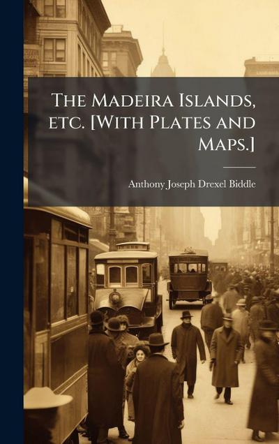 The Madeira Islands, etc. [With Plates and Maps.]