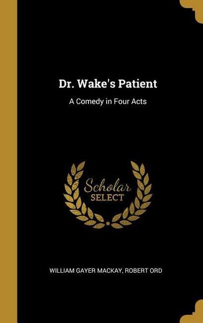 Dr. Wake’s Patient: A Comedy in Four Acts