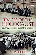 Traces of the Holocaust: Journeying in and out of the Ghettos Tim Cole Author