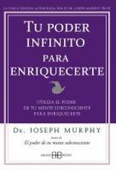 Tu poder infinito para enriquecerte : utiliza el poder de tu mente subconsciente para enriquecerte