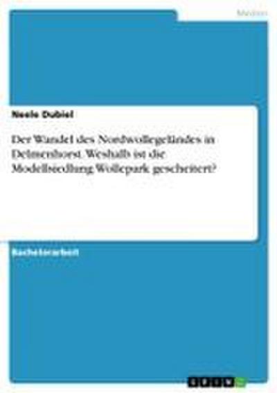 Der Wandel des Nordwollegeländes in Delmenhorst. Weshalb ist die Modellsiedlung Wollepark gescheitert?
