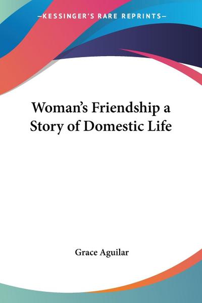 Woman’s Friendship a Story of Domestic Life