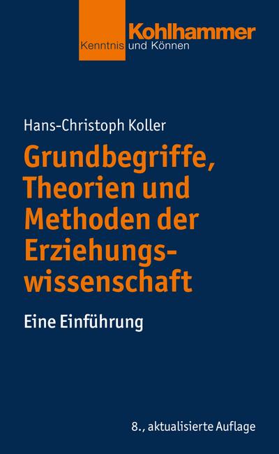 Grundbegriffe, Theorien und Methoden der Erziehungswissenschaft: Eine Einführung (Kohlhammer Kenntnis und Können, Band 480)