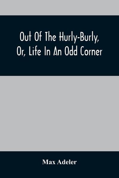 Out Of The Hurly-Burly, Or, Life In An Odd Corner