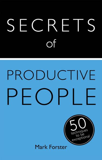 Secrets of Productive People: The 50 Strategies You Need to Get Things Done