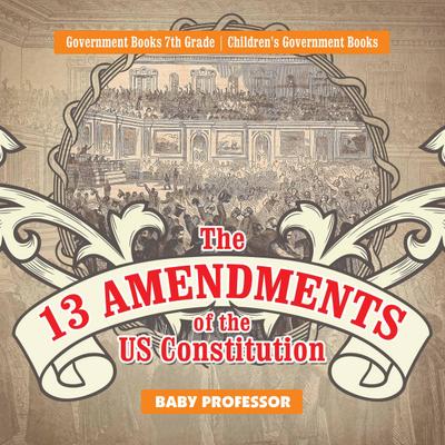 The 13 Amendments of the US Constitution - Government Books 7th Grade | Children’s Government Books