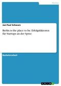 Berlin is the place to be. Erfolgsfaktoren für Sta