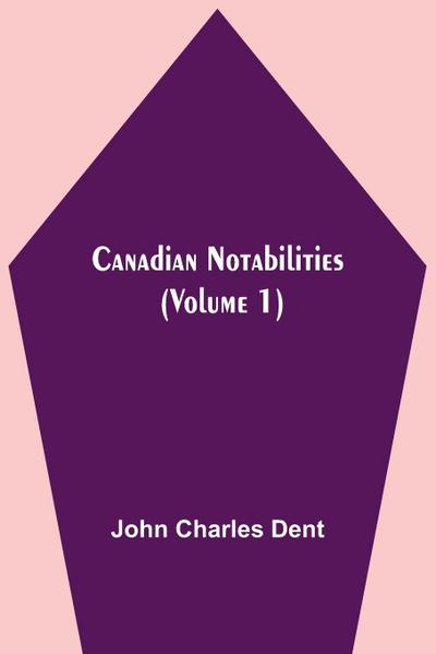 Canadian Notabilities, (Volume 1)